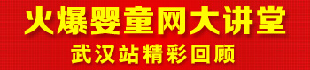 火爆嬰童網(wǎng)大講堂(武漢站) 火爆嬰童網(wǎng)大講堂(武漢站)