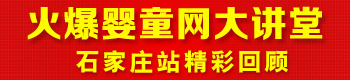 火爆嬰童網(wǎng)大講堂(石家莊站第二屆) 火爆嬰童網(wǎng)大講堂(石家莊站第二屆)
