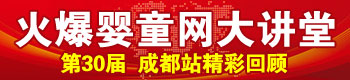 第30屆火爆嬰童網(wǎng)大講堂·成都站 第30屆火爆嬰童網(wǎng)大講堂·成都站